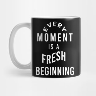 Every moment is a fresh beginning Mug
